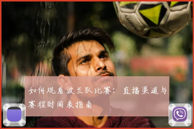 如何观看波兰队比赛:直播渠道与赛程时间表指南